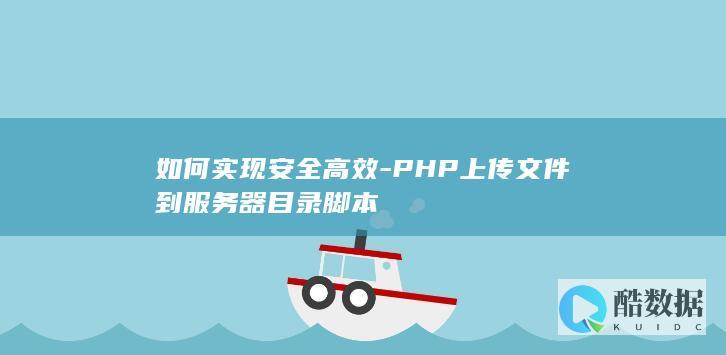 如何实现安全高效-PHP上传文件到服务器目录脚本