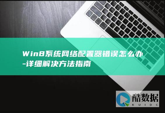 Win8系统网络配置器错误怎么办-详细解决方法指南