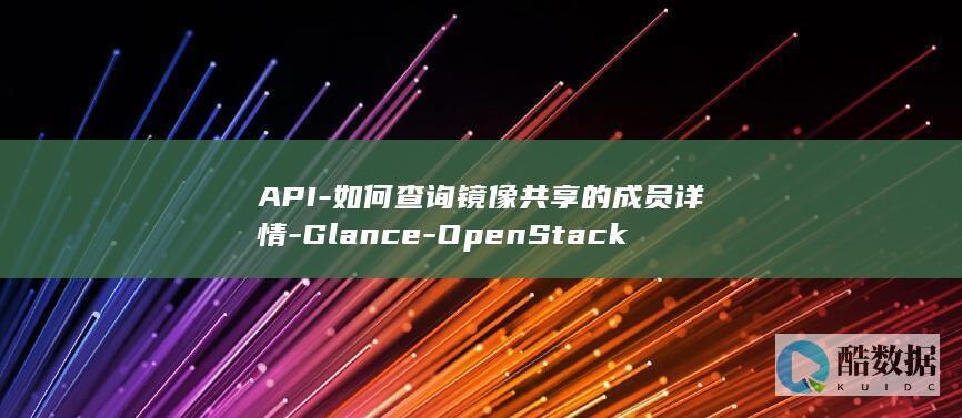 API-如何查询镜像共享的成员详情-Glance-OpenStack