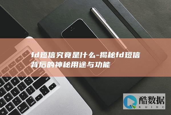fd短信究竟是什么-揭秘fd短信背后的神秘用途与功能