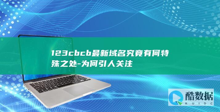 123cbcb最新域名究竟有何特殊之处-为何引人关注