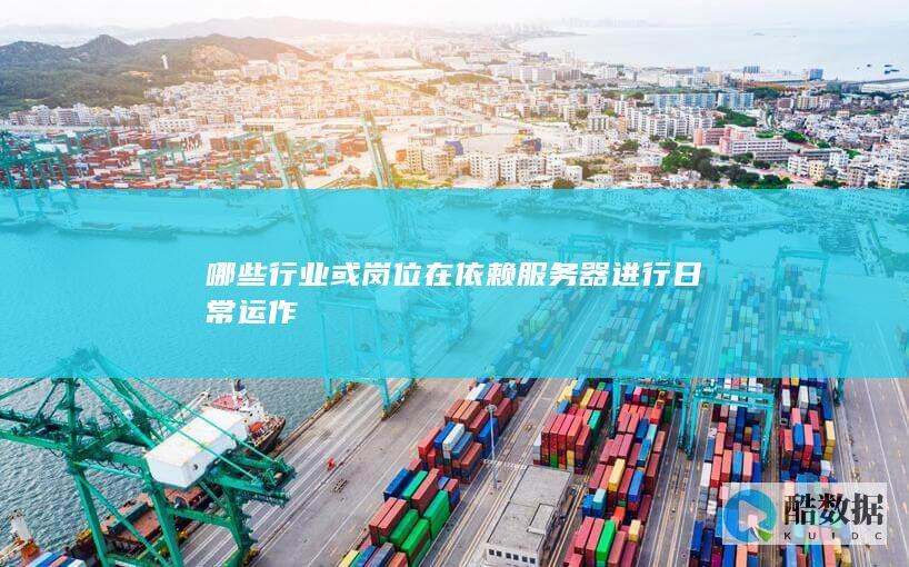 哪些行业或岗位在依赖服务器进行日常运作