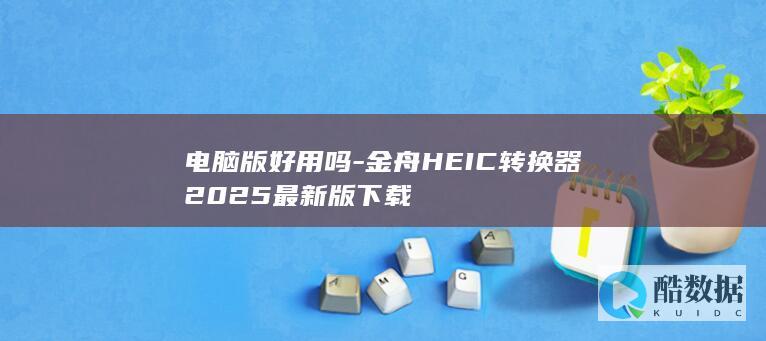 电脑版好用吗-金舟HEIC转换器2025最新版下载