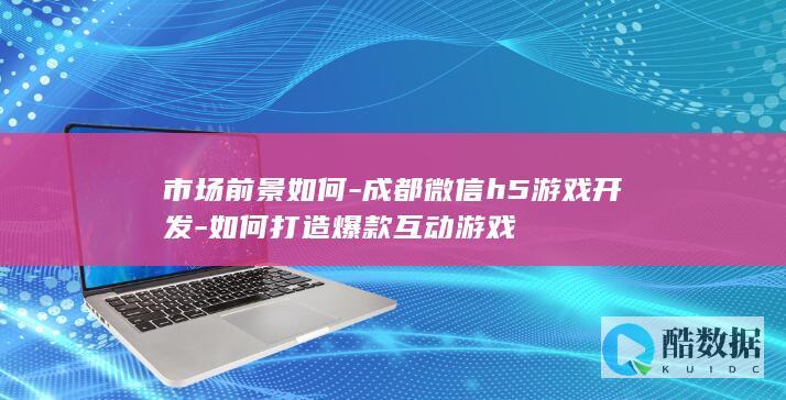 市场前景如何-成都微信h5游戏开发-如何打造爆款互动游戏