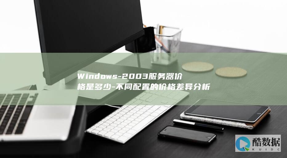 Windows-2003服务器价格是多少-不同配置的价格差异分析