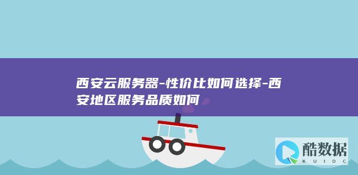 西安云服务器-性价比如何选择-西安地区服务品质如何