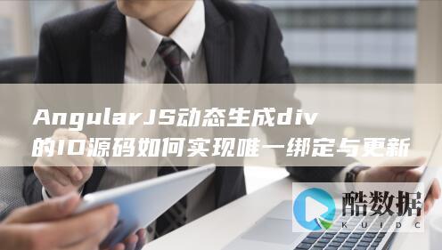 AngularJS动态生成div的ID源码如何实现唯一绑定与更新