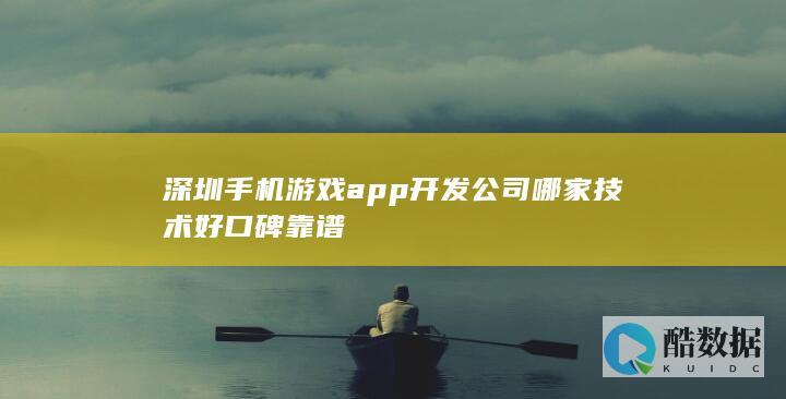 深圳手机游戏app开发公司哪家技术好口碑靠谱