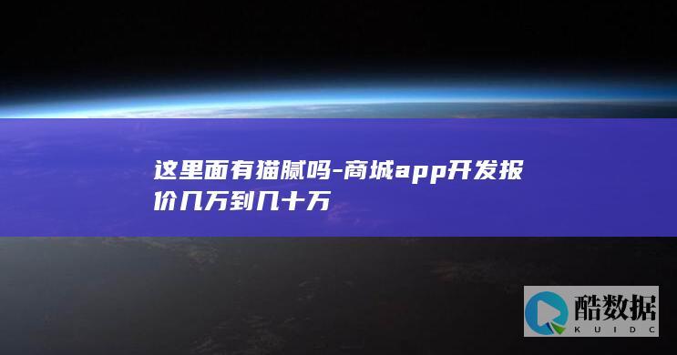 这里面有猫腻吗-商城app开发报价几万到几十万