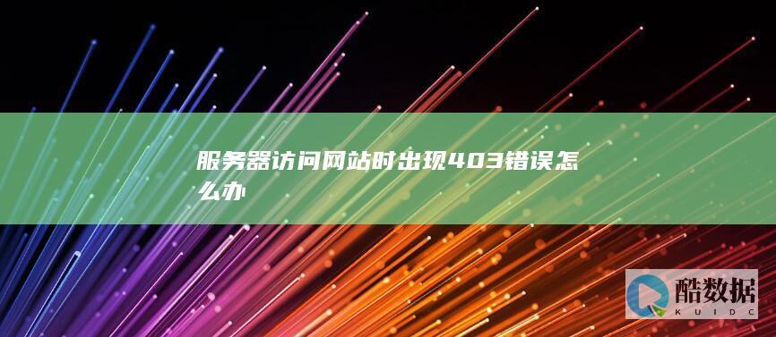 服务器访问网站时出现403错误怎么办