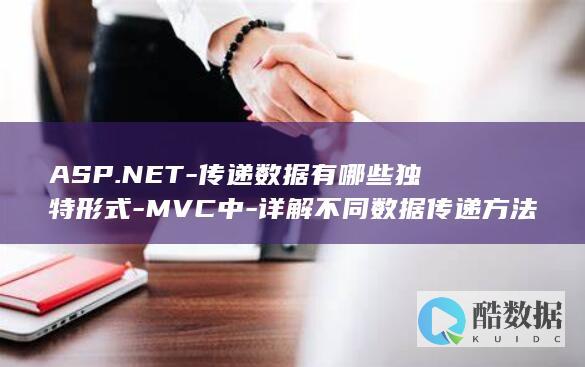 ASP.NET-传递数据有哪些独特形式-MVC中-详解不同数据传递方法及适用场景