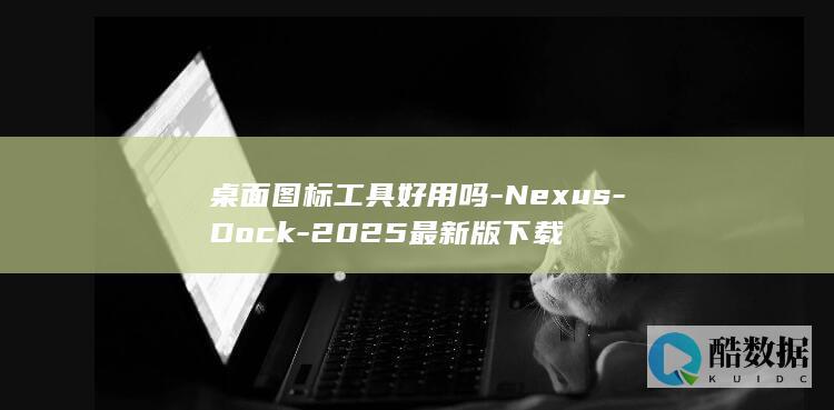 桌面图标工具好用吗-Nexus-Dock-2025最新版下载