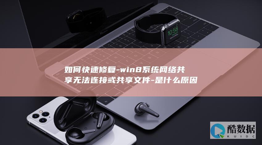 如何快速修复-win8系统网络共享无法连接或共享文件-是什么原因