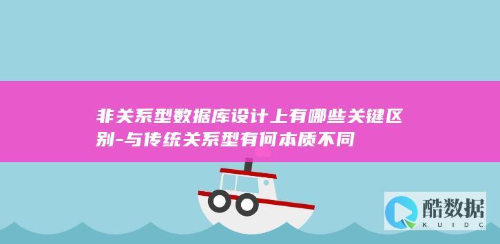 非关系型数据库设计上有哪些关键区别-与传统关系型有何本质不同
