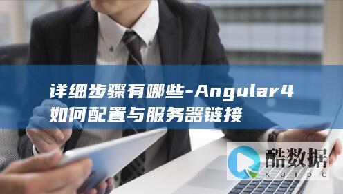 详细步骤有哪些-Angular4如何配置与服务器链接