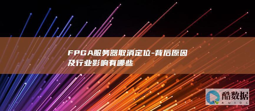FPGA服务器取消定位-背后原因及行业影响有哪些