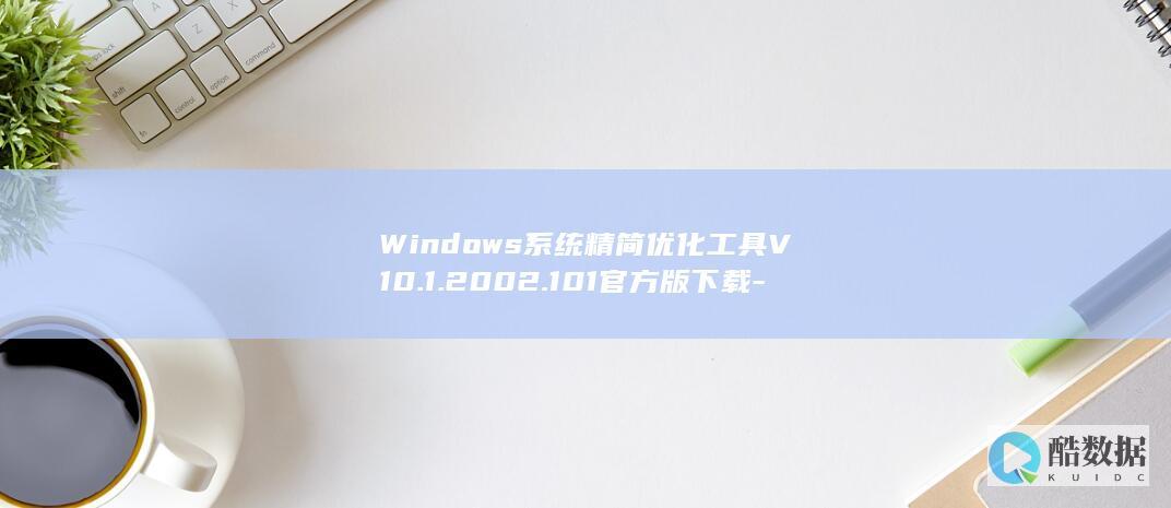 Windows系统精简优化工具V10.1.2002.101官方版下载-Dism