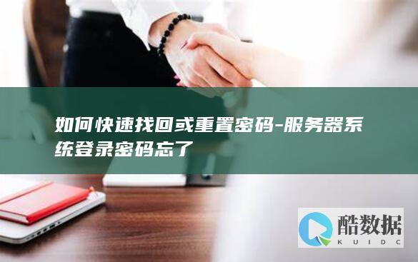 如何快速找回或重置密码-服务器系统登录密码忘了