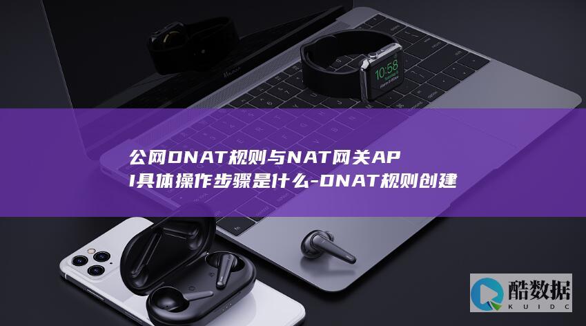 公网DNAT规则与NAT网关API具体操作步骤是什么-DNAT规则创建过程中