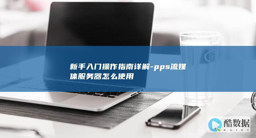 pps流媒体服务器新手入门指南