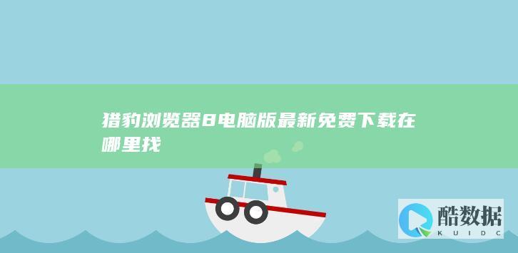 猎豹浏览器8电脑版免费地址