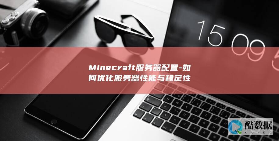 Minecraft服务器配置-如何优化服务器性能与稳定性