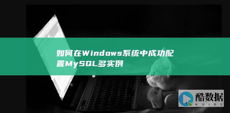 如何在Windows系统中成功配置MySQL多实例