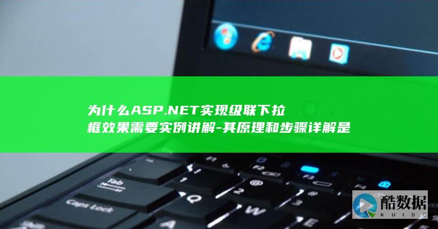 为什么ASP.NET实现级联下拉框效果需要实例讲解-其原理和步骤详解是什么