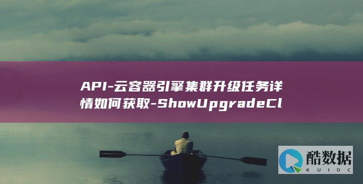 云引擎集群升级任务详情如何获取
