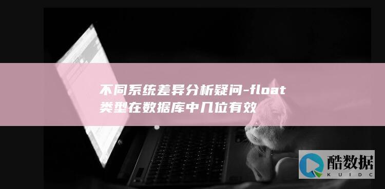 不同系统差异分析疑问-float类型在数据库中几位有效