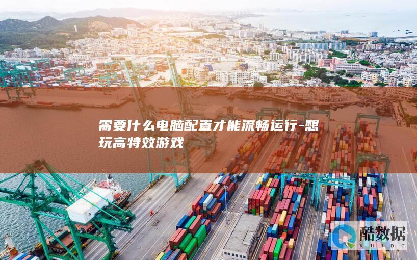 如何配置电脑才能流畅运行高特效
