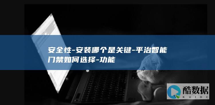 安全性-安装哪个是关键-平治智能门禁如何选择-功能