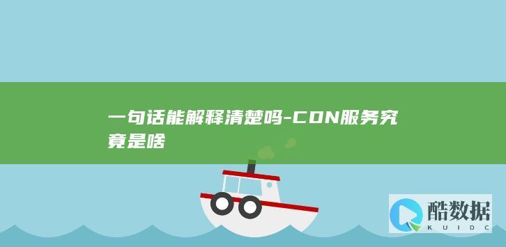 一句话能解释清楚吗-CDN服务究竟是啥