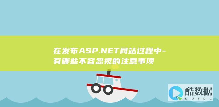 在发布ASP.NET网站过程中-有哪些不容忽视的注意事项