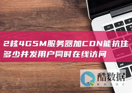 2核4G5M服务器加CDN能抗住多少并发用户同时在线访问