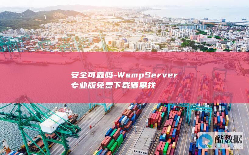 安全可靠吗-WampServer专业版免费下载哪里找
