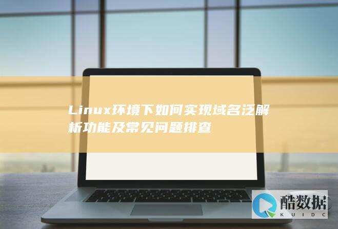 Linux环境下如何实现域名泛解析功能及常见问题排查
