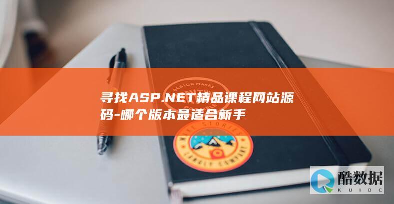 寻找ASP.NET精品课程网站源码-哪个版本最适合新手
