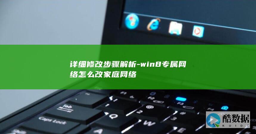 详细修改步骤解析-win8专属网络怎么改家庭网络