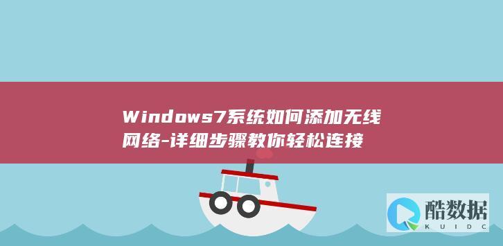 Windows7系统如何添加无线网络-详细步骤教你轻松连接