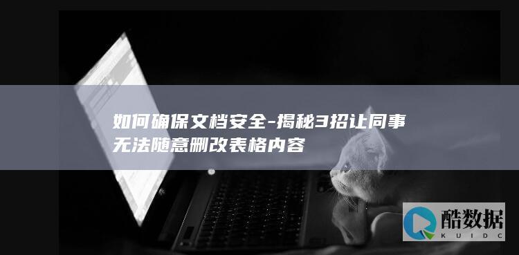 如何确保文档安全-揭秘3招让同事无法随意删改表格内容