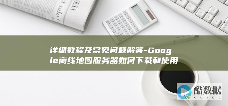 Google离线地图常见问题解答