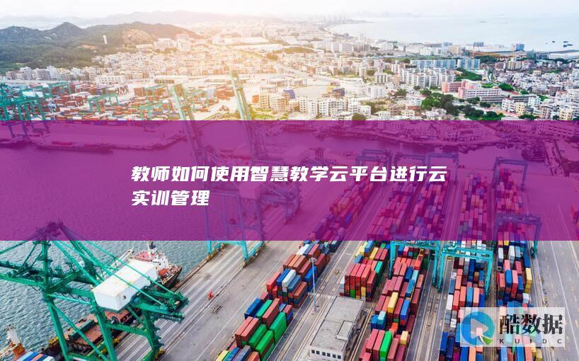 智慧教学云平台云实训管理教程