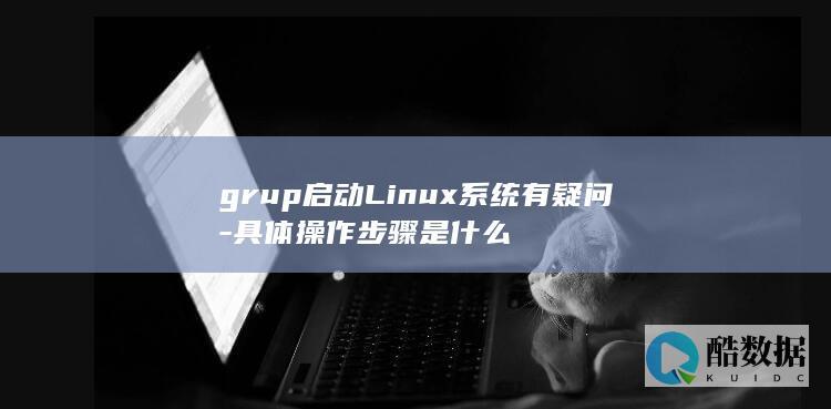 grup启动Linux系统有疑问-具体操作步骤是什么