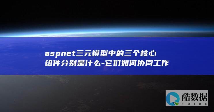 aspnet三元模型中的三个核心组件分别是什么-它们如何协同工作
