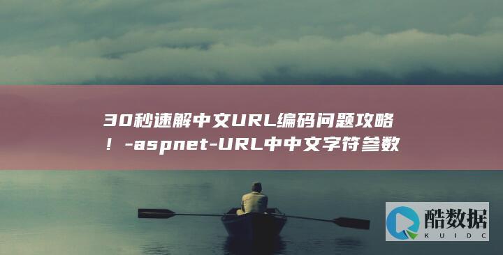 30秒速解中文URL编码问题攻略！-aspnet-URL中中文字符参数乱码
