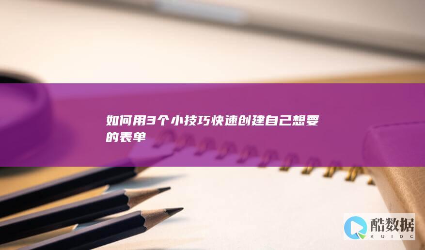 如何用3个小技巧快速创建自己想要的表单