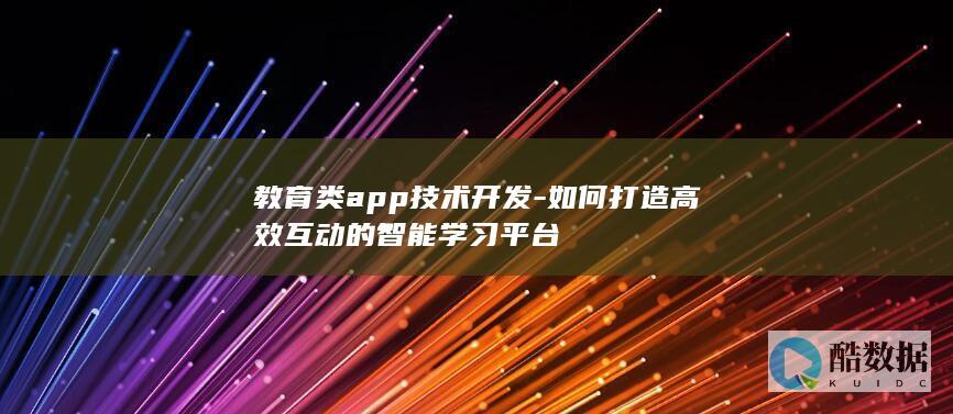 教育类app技术开发-如何打造高效互动的智能学习平台