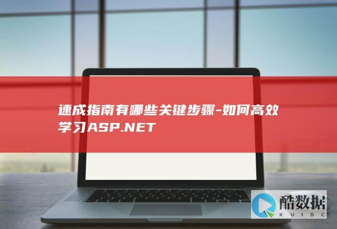 速成指南有哪些关键步骤-如何高效学习ASP.NET