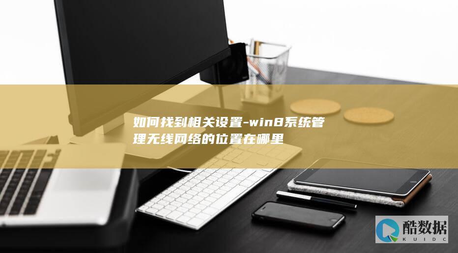 如何找到相关设置-win8系统管理无线网络的位置在哪里